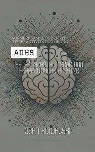 Title: Aufmerksamkeitsdefizit-/Hyperaktivitätsstörung (ADHS): Theoretische, Klinische Und Therapeutische Ansätze (Psychische Störungen: Eine Serie über Psychologische Erkrankungen), Author: Jean Kowalski