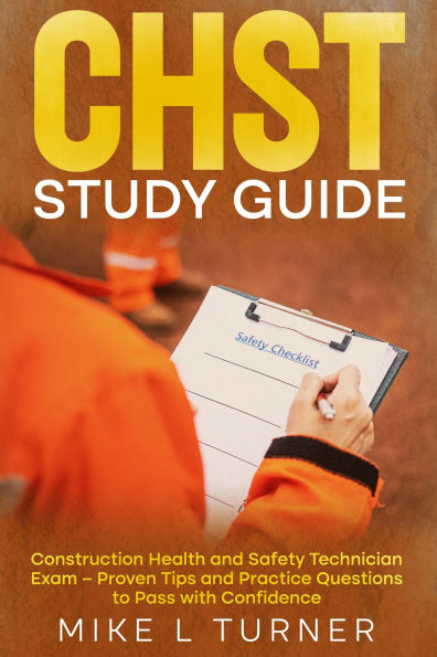 CHST Study Guide Construction Health and Safety Technician Exam - Proven Tips and Practice Questions to Pass with Confidence