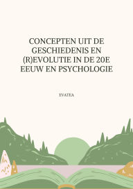 Title: Concepten van de geschiedenis en (r)evolutie in de 20e eeuw psychologie, Author: Evatea