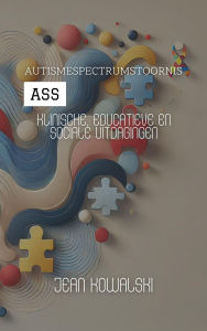 Title: Autismespectrumstoornis (ASS): Klinische, Educatieve En Sociale Uitdagingen (Mentale Stoornissen: Een Serie over Psychologische Aandoeningen), Author: Jean Kowalski
