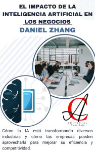 Title: El Impacto De La Inteligencia Artificial En Los Negocios: Cómo la IA está transformando diversas industrias y cómo las empresas pueden aprovecharla para mejorar su eficiencia y competitividad, Author: Daniel Zhang