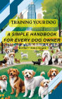 Training Your Dog: A Simple Handbook for Every Owner