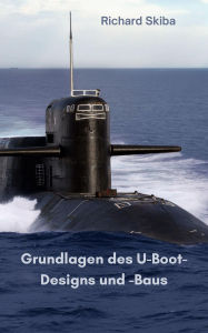 Title: Grundlagen des U-Boot-Designs und -Bau, Author: Richard Skiba
