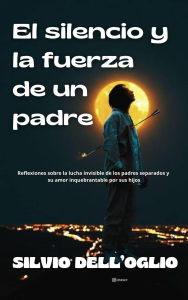 Title: El silencio y la fuerza de un padre, Author: Silvio Dell'Oglio