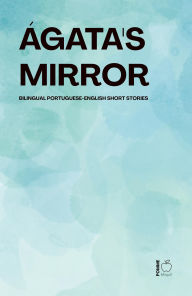 Title: Ágata's Mirror: Bilingual Portuguese-English Short Stories, Author: Pomme Bilingual