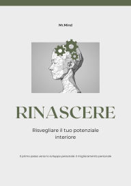 Title: Rinascere: risvegliare il tuo potenziale interiore, Author: Mr. Mind