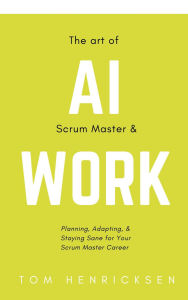 Title: The Art of AI Scrum Master & Work, Author: Tom Henricksen