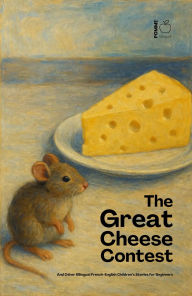 Title: The Great Cheese Contest And Other Bilingual French-English Children's Stories for Beginners, Author: Pomme Bilingual