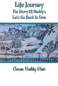 Title: Life Journey: The Story of Huddy's Let's go back in time, Author: Susan Huddy Blais