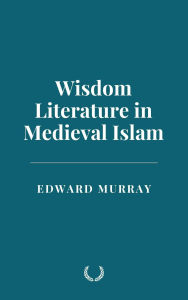 Title: Wisdom Literature in Medieval Islam, Author: Edward Murray