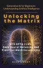 Generative AI for Beginners: Understanding Artificial Intelligence. Unlocking the Matrix with GPT-4, LLMs, Deep Neural Networks, and Practical Machine Learning