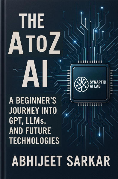 The A to Z of AI: A Beginner's Journey into GPT, LLMs, and Future Technologies