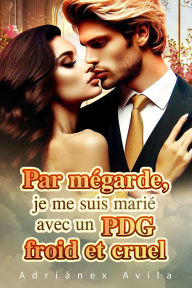 Title: Par mégarde, je me suis marié avec un PDG froid et cruel, Author: Adriánex Avila
