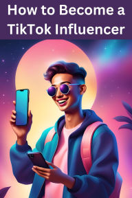 Title: How to Become a TikTok Influencer, Author: Austin Daniel