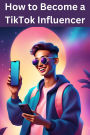 How to Become a TikTok Influencer