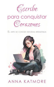 Title: Escribe para Conquistar Corazones, Author: Anna Katmore