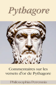 Title: Pythagore : Commentaires sur les versets d'or de Pythagore, Author: Pythagore