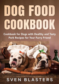 Title: Dog Food Cookbook, Cookbook for Dogs with Healthy and Tasty Pork Recipes for Your Furry Friend (Homemade Dog Dishes, #3), Author: Sven Blasters