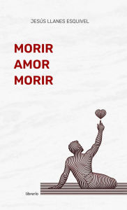 Title: Morir Amor Morir, Author: Jesús Llanes Esquivel