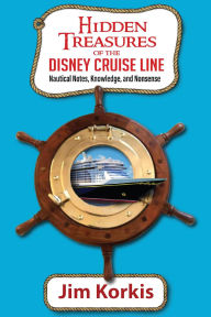 Title: Hidden Treasures of the Disney Cruise Line: Nautical Notes, Knowledge, and Nonsense, Author: Jim Korkis