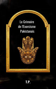 Title: Le Grimoire de l'Exorcisme Pakistanais, Author: T P