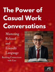 Title: The Power of Casual Work Conversations: Mastering Relaxed and Friendly Language, Author: AVON E-BOOKS
