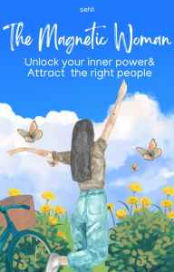 Title: The Magnetic Woman : Unlock your Inner Power and Attract the Right People, Author: Sehli Mabuza