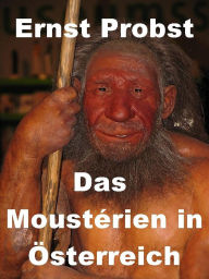 Title: Das Moustérien in Österreich, Author: Ernst Probst