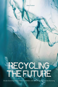 Title: Recycling the Future Circular Economy's Role in Reducing Pollution And Climate Change, Author: Davis Truman