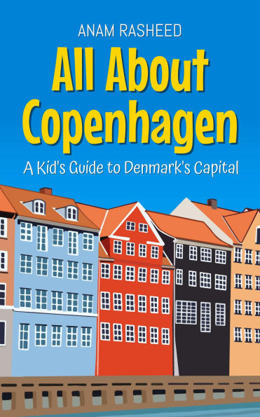 All About Copenhagen: A Kid's Guide to Denmark's Capital (Educational Books For Kids, #29)
