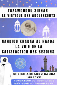 Title: Tazawoudou Sikhar: LE VIATIQUE DES ADOLESCENTS - Nahdiou Khadaa Al Haadj : La voie de la satisfaction des besoins - CHEIKH AHMADOU BAMBA MBACKE, Author: Cheikh Ahmadou Bamba MBACKE