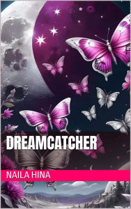Title: Dreamcatcher, Author: Naila Hina