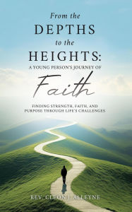 Title: From the Depths to the Heights: A Young Person's Journey of Faith, Author: Cleon J. Alleyne