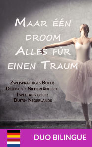 Title: Maar één droom / Alles für einen Traum (Zweisprachiges Buch: Deutsch - Niederländisch - Tweetalig boek: - Duits - Nederlands), Author: Duo Bilingue