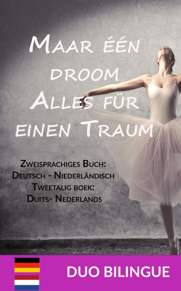 Maar één droom / Alles für einen Traum (Zweisprachiges Buch: Deutsch - Niederländisch - Tweetalig boek: - Duits - Nederlands)