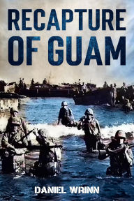 Title: Recapture of Guam: 1944 Battle and Liberation of Guam (WW2 Pacific Military History Series), Author: Daniel Wrinn