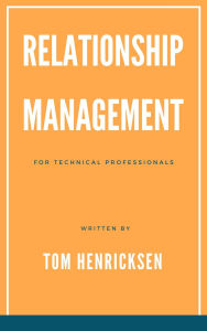 Title: Relationship Management for Technical Professionals, Author: Tom Henricksen