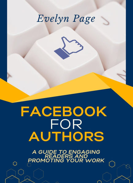 Facebook for Authors: A Guide to Engaging Readers and Promoting Your Work