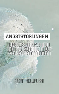 Title: Angststörungen: Diagnose, Intervention Und Fortschritte In Der Psychischen Gesundheit (Psychische Störungen: Eine Serie über Psychologische Erkrankungen), Author: Jean Kowalski