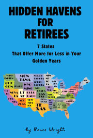 Title: Hidden Havens For Retirees: 7 States That Offer More for Less In Your Golden Years, Author: Renee Wright
