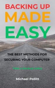 Title: Backing Up Made Easy, Author: Michael Pollitt