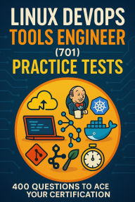 Title: Linux DevOps Tools Engineer (701) Practice Tests: 400 Questions to Ace Your Certification, Author: Steve Brown