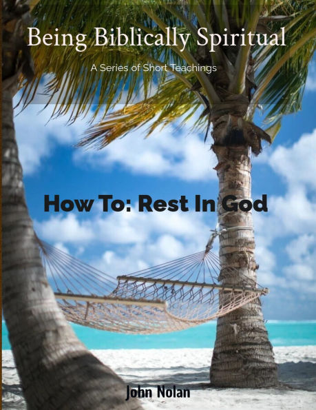 How To Rest In God (Being Biblically Spiritual)