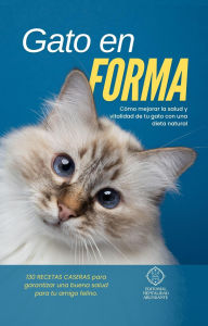 Title: Gato en Forma: Cómo mejorar la salud y vitalidad de tu gato con una dieta natural, Author: Editorial Mentalidad Abundante