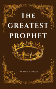 Title: The Greatest Prophet (Original Christianity, #10), Author: Pieter Voges
