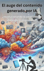 Title: El auge del contenido generado por IA: ¿revolucionando la creatividad o matando la originalidad?, Author: Aariv Wadhwa