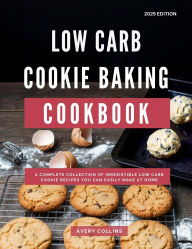 Title: Low Carb Cookie Baking Cookbook: A Complete Collection of Irresistible Low Carb Cookie Recipes You Can Easily Make at Home (Low Carb Diet Recipes for 2025, #1), Author: Avery Collins