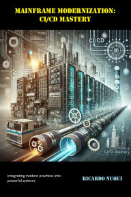Title: Mainframe Modernization: CI/CD Mastery (Mainframes), Author: Ricardo Nuqui