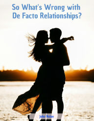 Title: So What's Wrong With De Facto Relationships?, Author: John Nolan