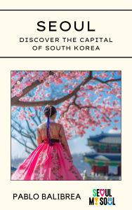 Title: Seoul: Discover the capital of South Korea (Confessions of a Traveller), Author: Pablo Balibrea
